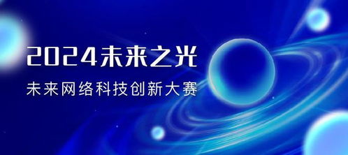 2024未來之光 未來網(wǎng)絡科技創(chuàng)新大賽決賽入圍名單公布